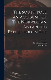 Cover image for The South Pole an Account of The Norwegian Antarctic Expedition in The