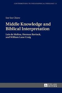 Cover image for Middle Knowledge and Biblical Interpretation: Luis de Molina, Herman Bavinck, and William Lane Craig