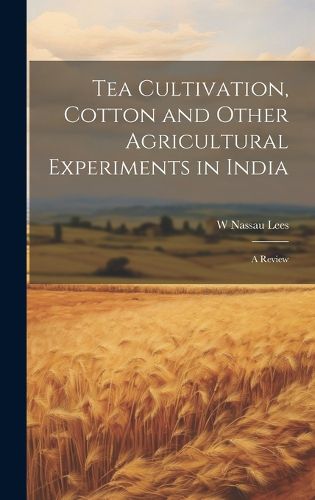 Cover image for Tea Cultivation, Cotton and Other Agricultural Experiments in India