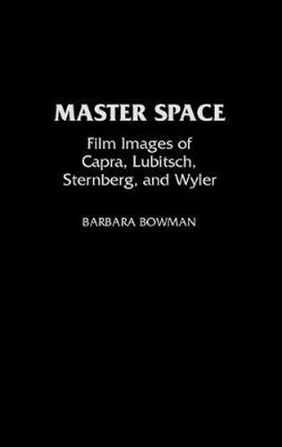 Cover image for Master Space: Film Images of Capra, Lubitsch, Sternberg, and Wyler