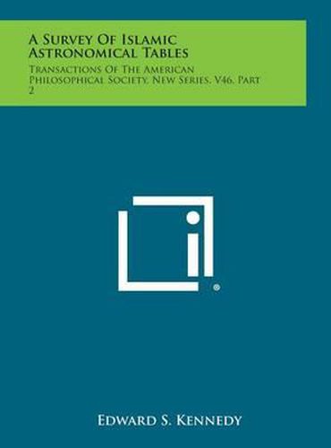 A Survey of Islamic Astronomical Tables: Transactions of the American Philosophical Society, New Series, V46, Part 2