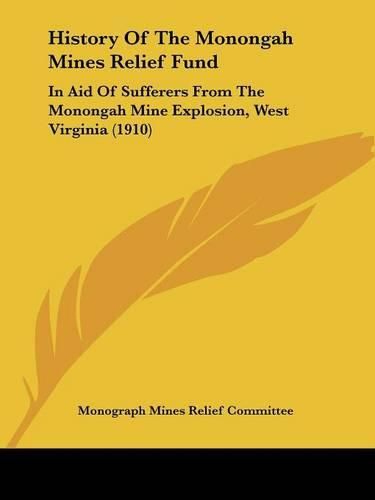 Cover image for History of the Monongah Mines Relief Fund: In Aid of Sufferers from the Monongah Mine Explosion, West Virginia (1910)