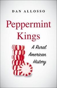 Cover image for Peppermint Kings: A Rural American History