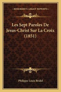 Cover image for Les Sept Paroles de Jesus-Christ Sur La Croix (1851)