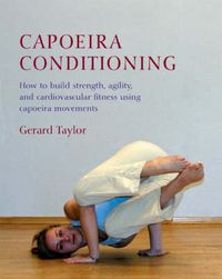 Cover image for Capoeira Conditioning: How to Build Strength, Agility, and Cardiovascular Fitness Using Capoeira Movements