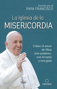 Cover image for La Iglesia de la Misericordia / The Church of Mercy: Como el amor de Dios nos sostiene, nos levanta y nos guia