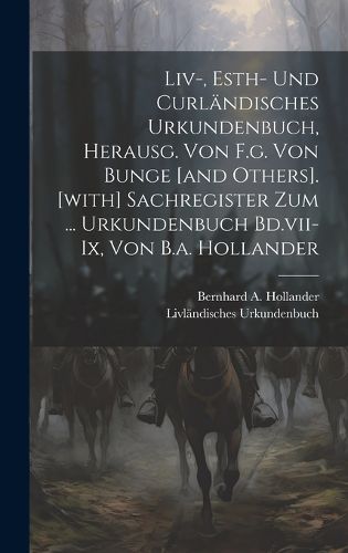 Cover image for Liv-, Esth- Und Curlaendisches Urkundenbuch, Herausg. Von F.g. Von Bunge [and Others]. [with] Sachregister Zum ... Urkundenbuch Bd.vii-ix, Von B.a. Hollander