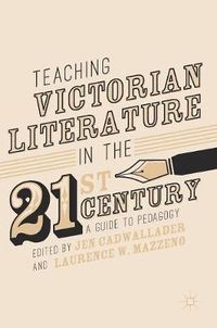 Cover image for Teaching Victorian Literature in the Twenty-First Century: A Guide to Pedagogy