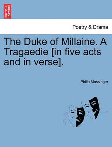 Cover image for The Duke of Millaine. a Tragaedie [In Five Acts and in Verse].