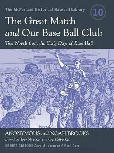 The Great Match and Our Base Ball Club: Two Novels from the Early Days of Base Ball