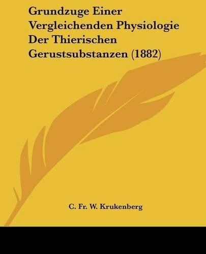 Cover image for Grundzuge Einer Vergleichenden Physiologie Der Thierischen Gerustsubstanzen (1882)