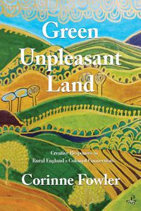 Cover image for Green Unpleasant Land: Creative Responses to Rural England's Colonial Connections