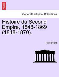 Cover image for Histoire Du Second Empire, 1848-1869 (1848-1870).