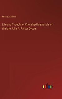 Cover image for Life and Thought or Cherished Memorials of the late Julia A. Parker Dyson