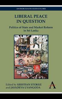 Cover image for Liberal Peace In Question: Politics of State and Market Reform in Sri Lanka