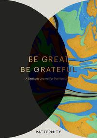 Cover image for Be Great, Be Grateful: A Gratitude Journal for Positive Living