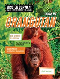 Cover image for Saving the Orangutan: Meet Scientists on a Mission, Discover Kid Activists on a Mission, Make a Career in Conservation Your Mission