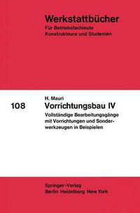 Cover image for Vorrichtungsbau IV: Vollstandige Bearbeitungsgange mit Vorrichtungen und Sonderwerkzeugen in Beispielen