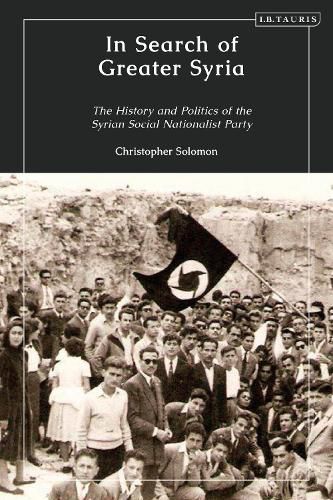 Cover image for In Search of Greater Syria: The History and Politics of the Syrian Social Nationalist Party