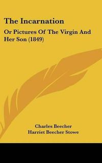 Cover image for The Incarnation: Or Pictures Of The Virgin And Her Son (1849)