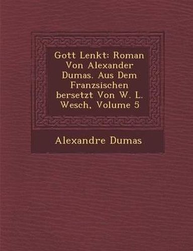 Cover image for Gott Lenkt: Roman Von Alexander Dumas. Aus Dem Franz Sischen Bersetzt Von W. L. Wesch, Volume 5