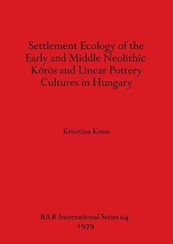 Cover image for Settlement Ecology of the Early and Middle Neolithic Koros and Linear Pottery Cultures in Hungary