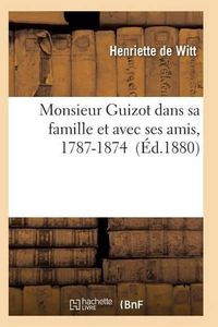 Cover image for Monsieur Guizot Dans Sa Famille Et Avec Ses Amis, 1787-1874