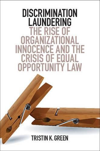 Cover image for Discrimination Laundering: The Rise of Organizational Innocence and the Crisis of Equal Opportunity Law