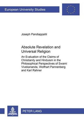 Cover image for Absolute Revelation and Universal Religion: An Evaluation of the Claims of Christianity and Hinduism in the Philosophical Perspectives of Swami Vivekananda, Wolfhart Pannenberg and Karl Rahner