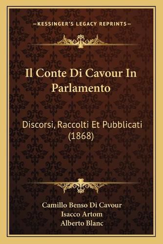 Cover image for Il Conte Di Cavour in Parlamento: Discorsi, Raccolti Et Pubblicati (1868)