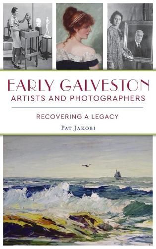 Cover image for Early Galveston Artists and Photographers: Recovering a Legacy