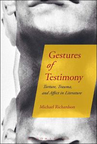 Cover image for Gestures of Testimony: Torture, Trauma, and Affect in Literature