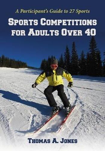 Sports Competitions for Adults Over 40: A Participant's Guide to 27 Sports