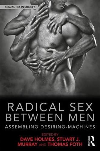 Radical Sex Between Men: Assembling Desiring-Machines