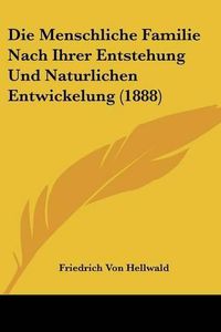 Cover image for Die Menschliche Familie Nach Ihrer Entstehung Und Naturlichen Entwickelung (1888)