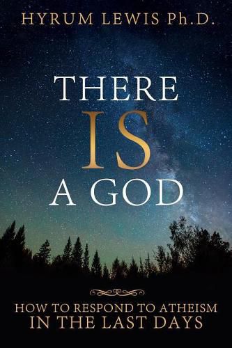 Cover image for There Is a God: How to Respond to Atheism in the Last Days