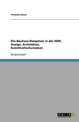 Cover image for Die Bauhaus-Rezeption in der DDR: Design, Architektur, Kunsthochschulwesen