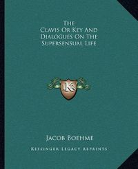 Cover image for The Clavis or Key and Dialogues on the Supersensual Life