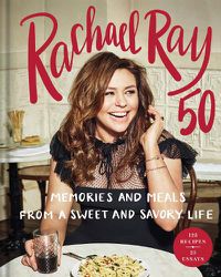 Cover image for Rachael Ray 50: Memories and Meals from a Sweet and Savory Life: A Cookbook