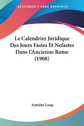 Cover image for Le Calendrier Juridique Des Jours Fastes Et Nefastes Dans L'Ancienne Rome (1908)