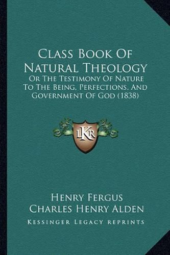 Cover image for Class Book of Natural Theology: Or the Testimony of Nature to the Being, Perfections, and Government of God (1838)