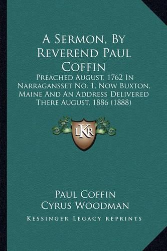 A Sermon, by Reverend Paul Coffin: Preached August, 1762 in Narragansset No. 1, Now Buxton, Maine and an Address Delivered There August, 1886 (1888)