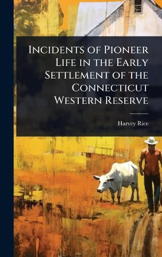 Cover image for Incidents of Pioneer Life in the Early Settlement of the Connecticut Western Reserve