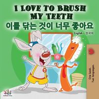 Cover image for I Love to Brush My Teeth (English Korean Bilingual Book)