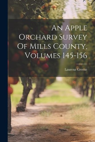 Cover image for An Apple Orchard Survey Of Mills County, Volumes 145-156