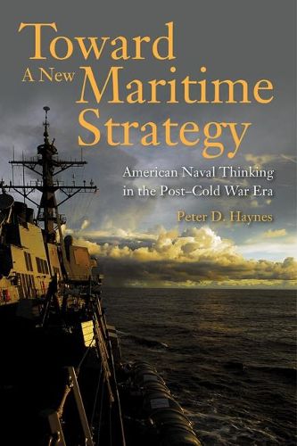 Cover image for Toward a New Maritime Strategy: American Naval Thinking in the Post-Cold War Era