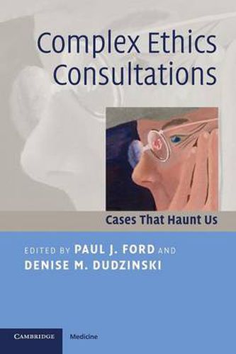 Cover image for Complex Ethics Consultations: Cases that Haunt Us