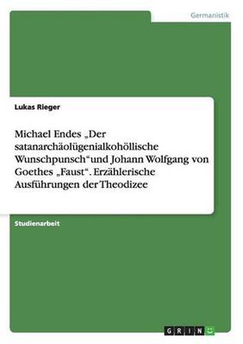 Cover image for Michael Endes  Der satanarchaolugenialkohoellische Wunschpunschund Johann Wolfgang von Goethes  Faust. Erzahlerische Ausfuhrungen der Theodizee