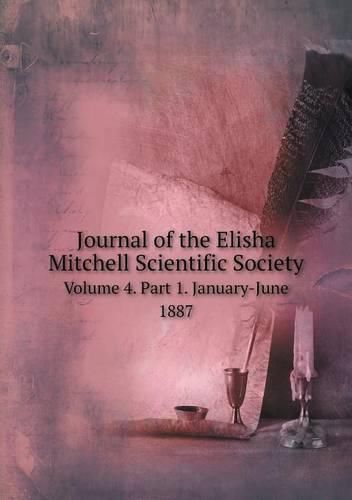 Journal of the Elisha Mitchell Scientific Society Volume 4. Part 1. January-June 1887