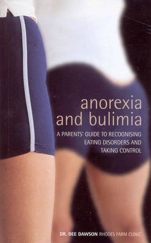 Anorexia and Bulimia: A Parent's Guide to Recognising Eating Disorders and Taking Control